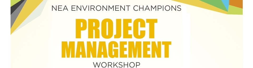 NEA Environment Champion Workshop Series 2016 - Module: Project Management